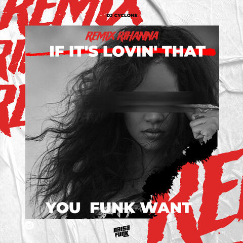RIHANNA IF IT‘S LOVIN‘ THAT YOU FUNK WANT