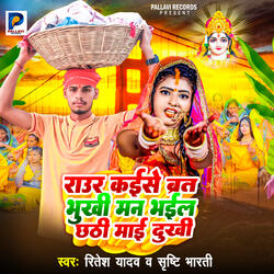 Raur Kaise Barat Bhukhi Man Bhail Chhathi Mai Dukhi