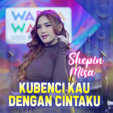 Kubenci Kau Dengan Cintaku