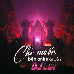 Chỉ Muốn Bên Anh Thật Gần (Remix)