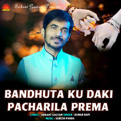 Bandhuta Ku Daki Pacharila Prema
