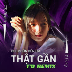 Chỉ Muốn Bên Em Thật Gần T'D Remix