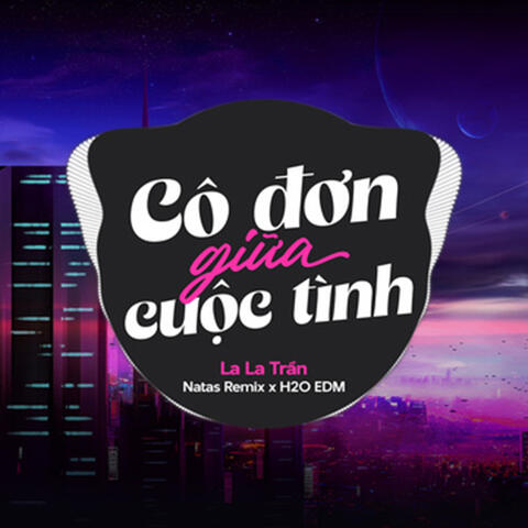 Cô Đơn Giữa Cuộc Tình (feat. H2O EDM & Natas Remix)