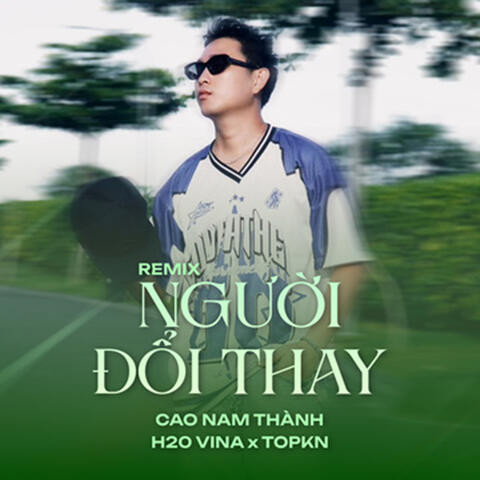 Người Đổi Thay (feat. H2O Vina & TOPKN)