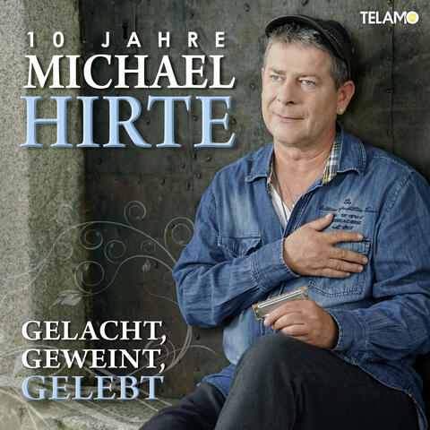 Gelacht, Geweint, Gelebt: 10 Jahre Michael Hirte