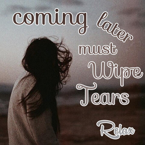 Coming Later Must Wipe Tears