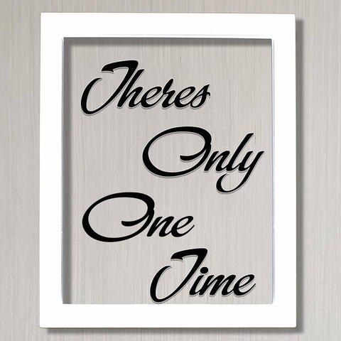 Theres Only One Time