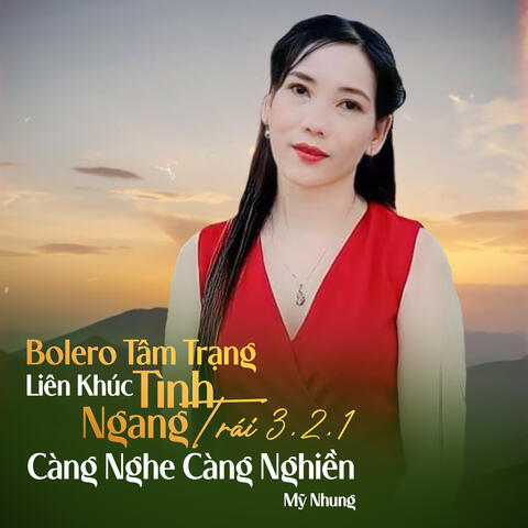 Bolero Tâm Trạng - Liên Khúc Tình Ngang Trái 3,2,1, Càng Nghe Càng Nghiền