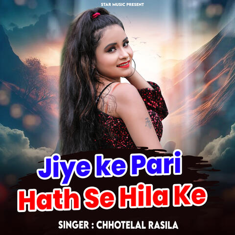 Jiye Ke Pari Hath Se Hila Ke