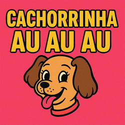 CACHORRINHA AU AU AU