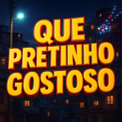 QUE PRETINHO GOSTOSO