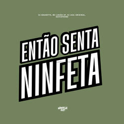 Então Senta Ninfeta