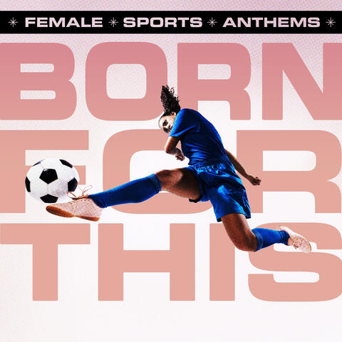 Born for This - Female Sports Anthems