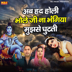 Ab Had Holi Bhole Ji Na Bhangiya Mujhse Ghutati