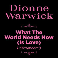 What the World Needs Now (Is Love)