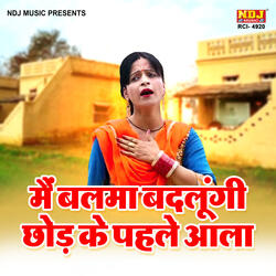 Main Balma Badlungi Chhod Ke Pahle Aala