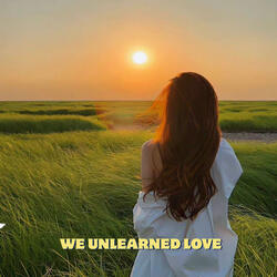 We Unlearned Love