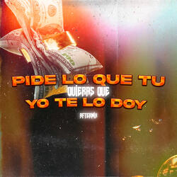 Pide Lo Que Tu Quieras Que Yo Te Lo Doy