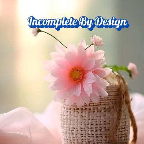 Incomplete By Design