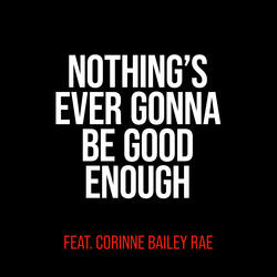 Nothing's Ever Gonna Be Good Enough (feat. Corinne Bailey Rae)