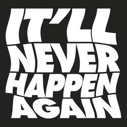 It'll Never Happen Again