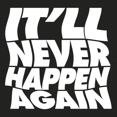 It'll Never Happen Again