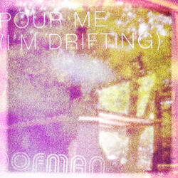 Pour Me (I'm Drifting)