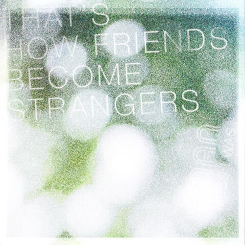 That's How Friends Become Strangers