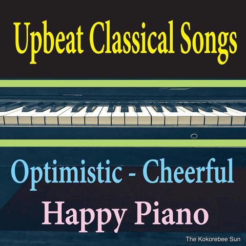 Upbeat Classical Songs (Optimistic Cheerful & Happy Piano)