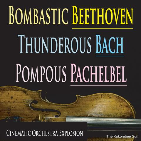 Bombastic Beethoven, Thunderous Bach, Pompous Pachelbel (Cinematic Orchestra Explosion)