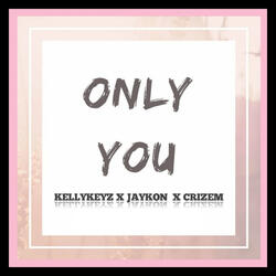 Only You (feat. Crizem, Kellykeyz)
