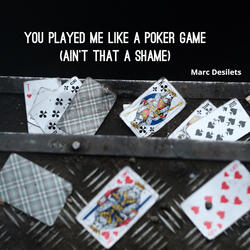 You Played Me Like a Poker Game (Ain't That a Shame)