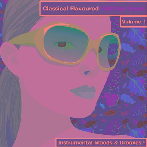 Classical Flavoured Tunes To Chill - Volume 1 - Instrumental Moods & Grooves!