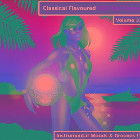 Classical Flavoured Tunes To Chill - Volume 3 - Instrumental Moods & Grooves!