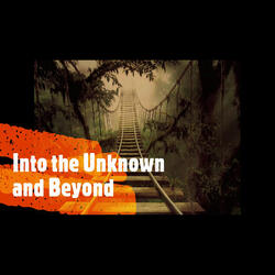 Into the Unknown and Beyond