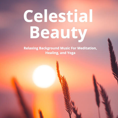 Celestial Beauty: Relaxing Background Music for Meditation, Healing, and Yoga
