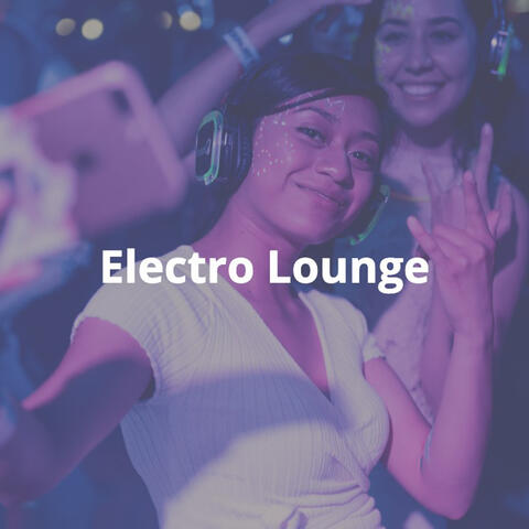 Electro Lounge: Fashionable, Chill, Futuristic Electronic Dance Music