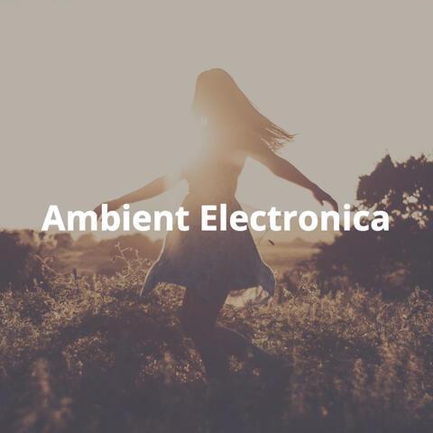 Ambient Electronica: Chill, Minimal, Futuristic Electronic Background Music