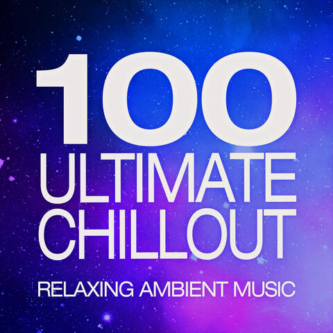 100 Ultimate Chillout - Relaxing Ambient Music - Ideal for Meditation, Stress Release, Spa, Yoga, Calming Study, Soothing Sleep