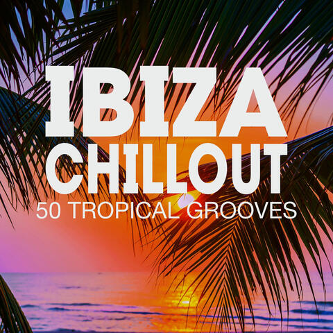 Ibiza Chillout - 50 Tropical Grooves