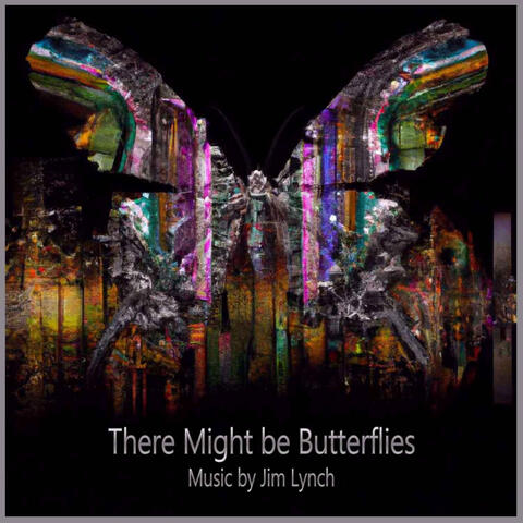 There Might Be Butterflies