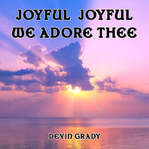 Joyful, Joyful We Adore Thee