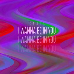 I Wanna Be in You