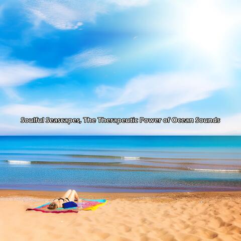 Soulful Seascapes, The Therapeutic Power of Ocean Sounds