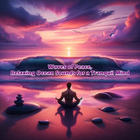 Waves of Peace, Relaxing Ocean Sounds for a Tranquil Mind
