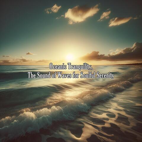 Oceanic Tranquility, the Sound of Waves for Soulful Serenity