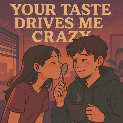 Your Taste Drives Me Crazy