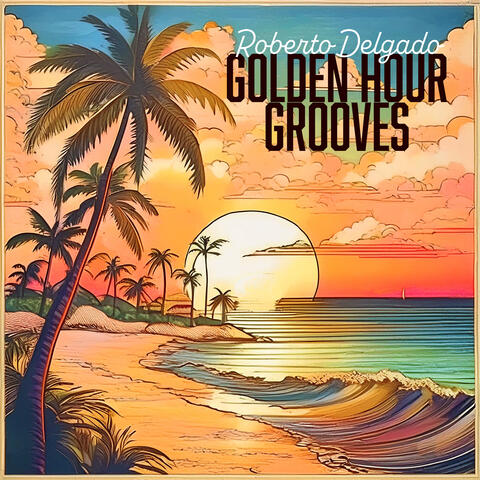Golden Hour Grooves - Cocktails & Easy Listening with Roberto Delgado