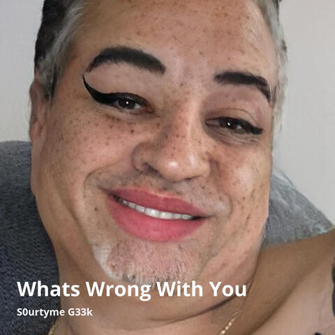 Whats Wrong with You