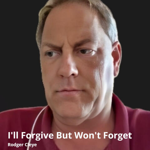 I'll Forgive but Won'T Forget